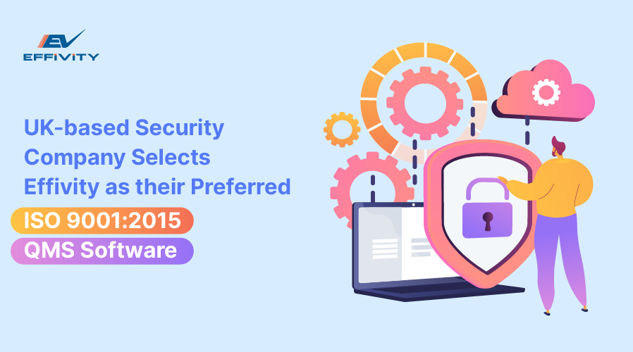 UK-based Security Company Selects Effivity as Their Preferred ISO 9001:2015 QMS Software